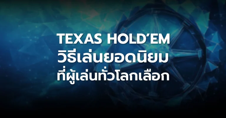 Texas Hold’em วิธีเล่นยอดนิยมที่ผู้เล่นทั่วโลกเลือก