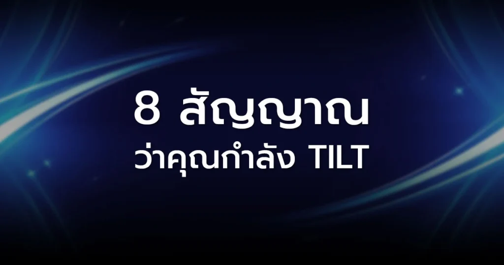 8 สัญญาณว่าคุณกำลัง Tilt และวิธีหยุดก่อนเสียหายหนัก