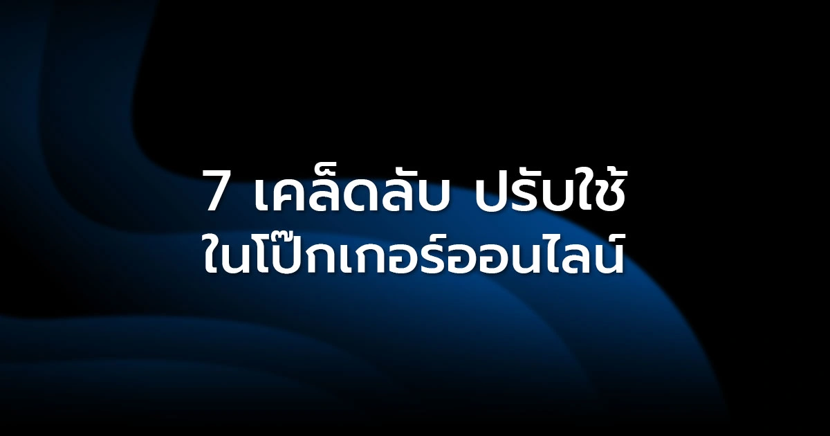 7 เคล็ดลับ ปรับใช้ในโป๊กเกอร์ออนไลน์ เพื่อยกระดับผลลัพธ์ระยะยาว