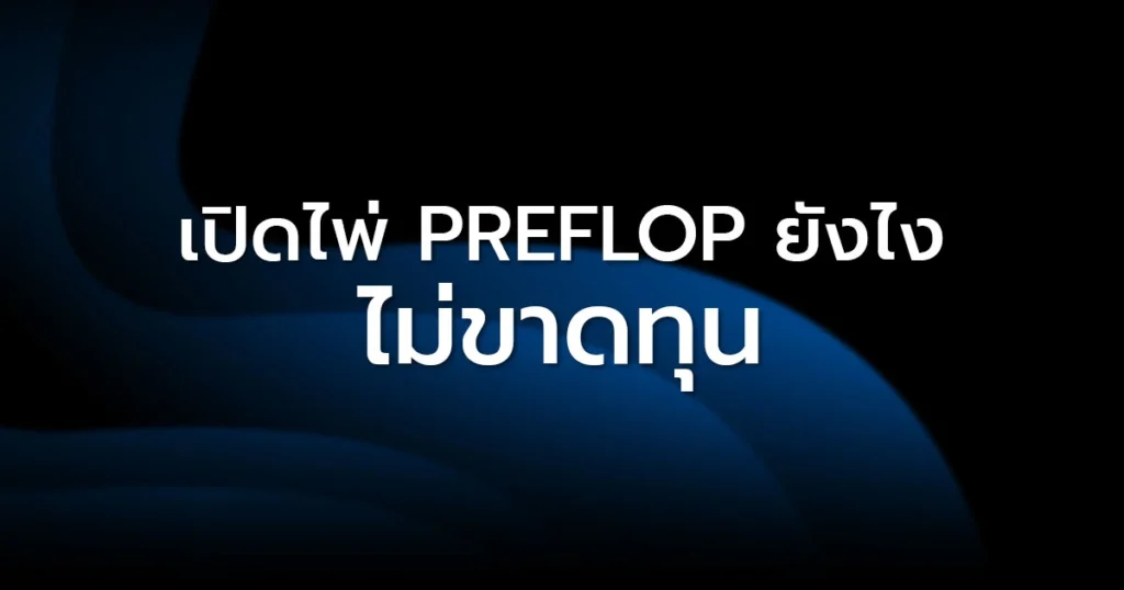 เปิดไพ่ Preflop ยังไงไม่ขาดทุน
