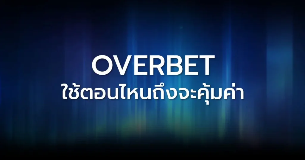 Overbet ใช้ตอนไหนถึงจะคุ้มค่า