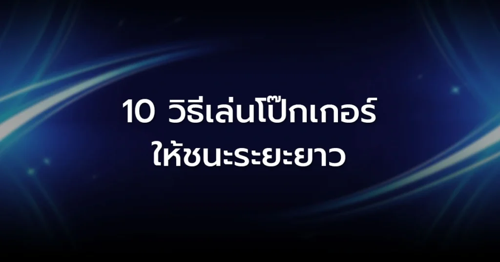 วิธีเล่นโป๊กเกอร์ให้ชนะระยะยาว