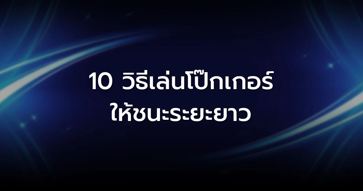 วิธีเล่นโป๊กเกอร์ให้ชนะระยะยาว