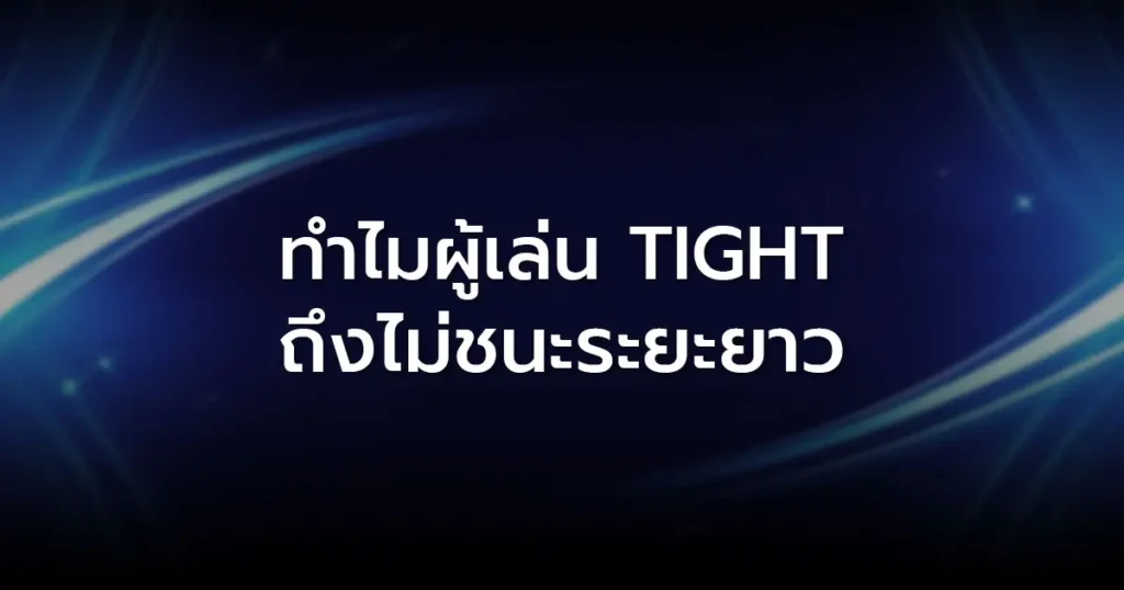 ทำไมผู้เล่น Tight ถึงไม่ชนะระยะยาว