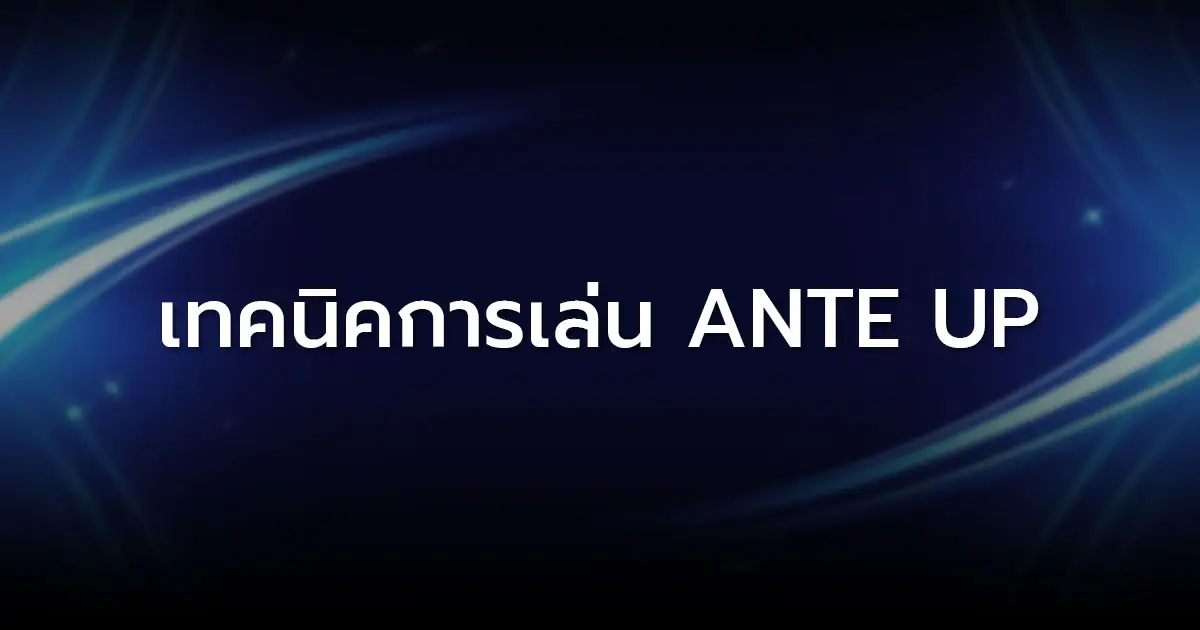 เทคนิคการเล่น Ante Up เมื่อพอตเริ่มต้นใหญ่กว่าปกติ