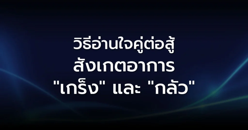 วิธีอ่านใจคู่ต่อสู้ สังเกตอาการ "เกร็ง" และ "กลัว"