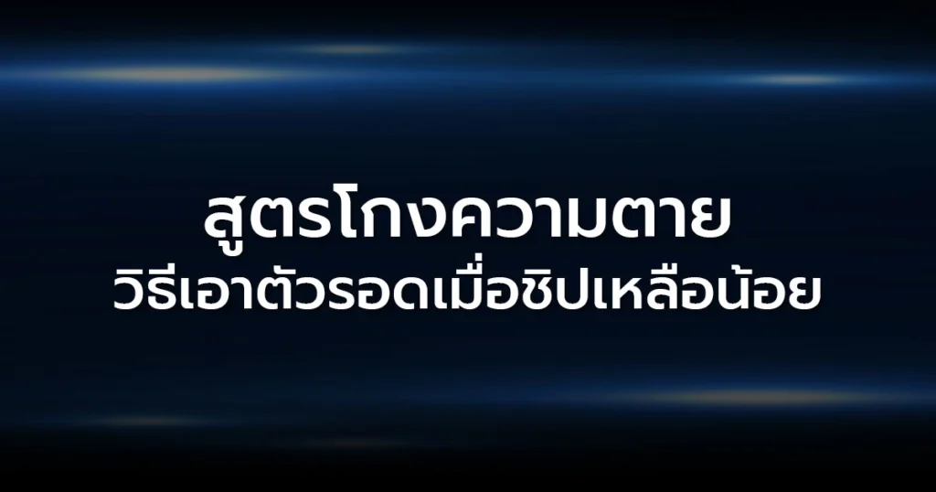 สูตรโกงความตาย วิธีเอาตัวรอดเมื่อชิปเหลือน้อย