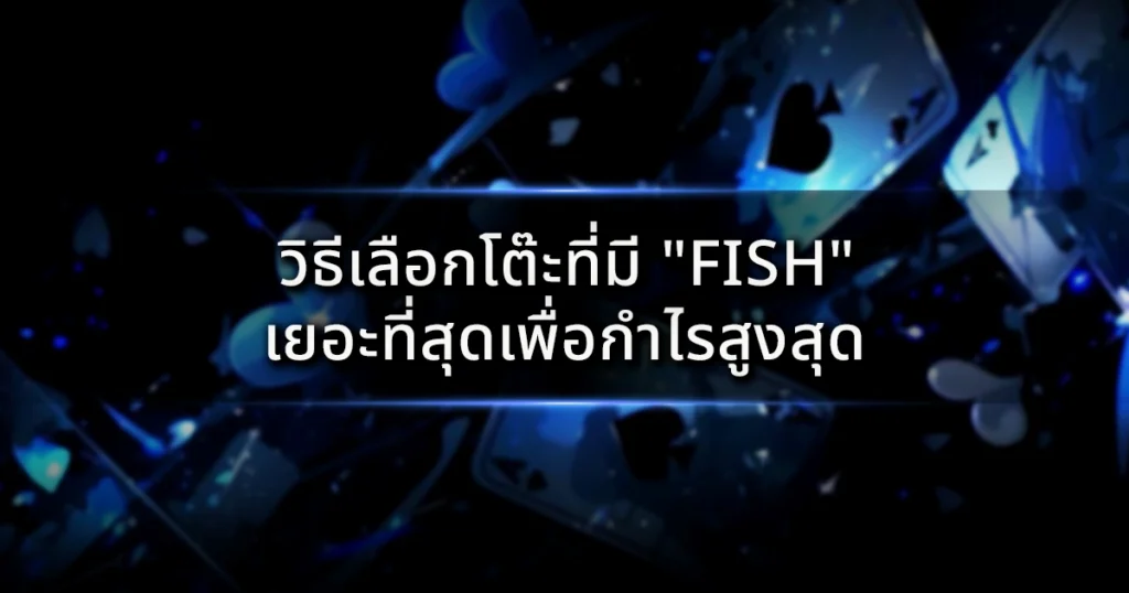 วิธีเลือกโต๊ะที่มี "fish" เยอะที่สุดเพื่อกำไรสูงสุด: เคล็ดลับ Table Selection ระดับโปร