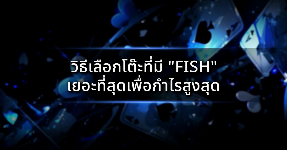 วิธีเลือกโต๊ะที่มี "fish" เยอะที่สุดเพื่อกำไรสูงสุด: เคล็ดลับ Table Selection ระดับโปร