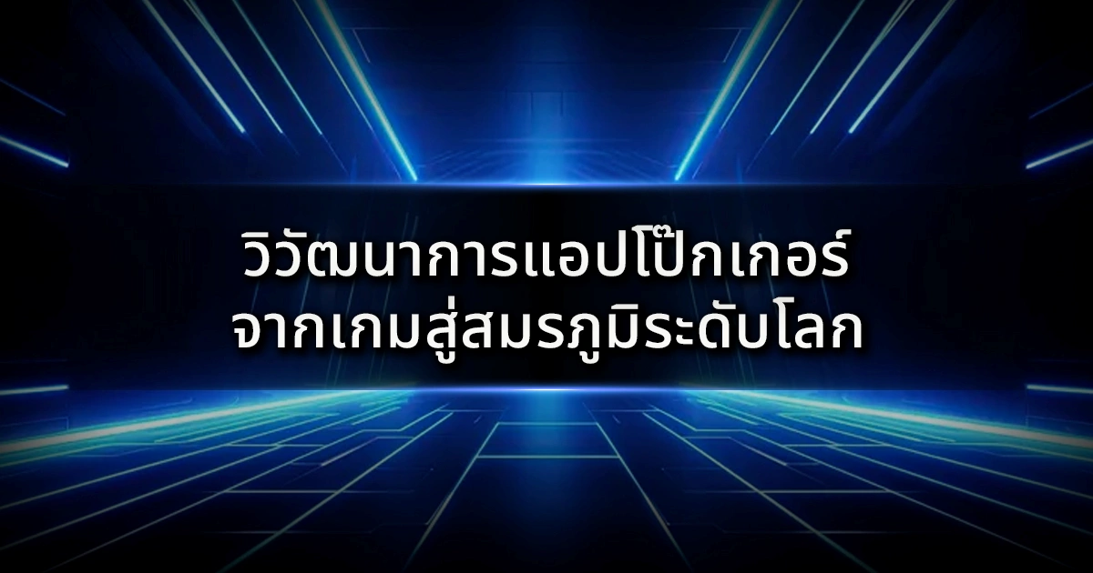 วิวัฒนาการแอปโป๊กเกอร์: จากเกมแก้เหงาสู่สมรภูมิระดับโลก